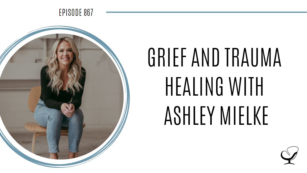 Grief and Trauma Healing with Ashley Mielke | POP 867