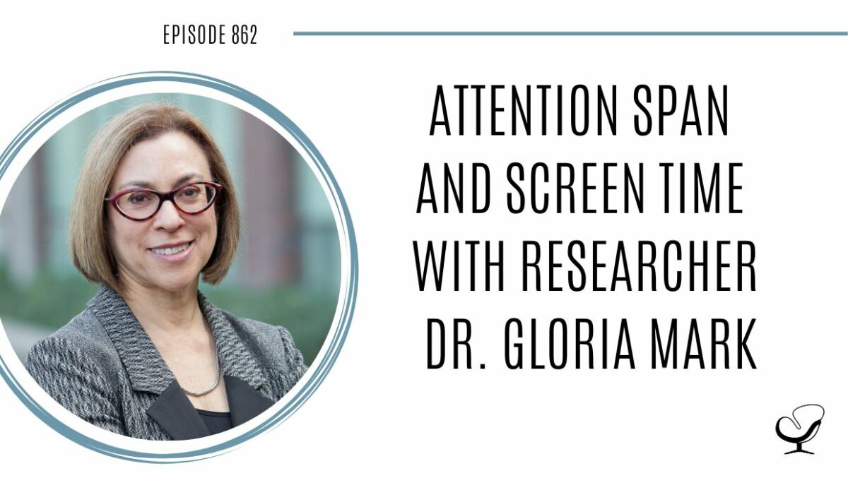 Attention Span and Screen Time with Researcher Dr. Gloria Mark | POP 862