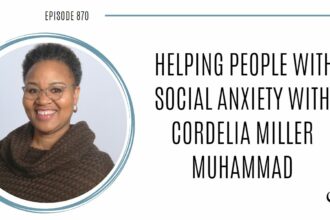 Helping people with social anxiety with Cordelia Miller Muhammad | POP 870