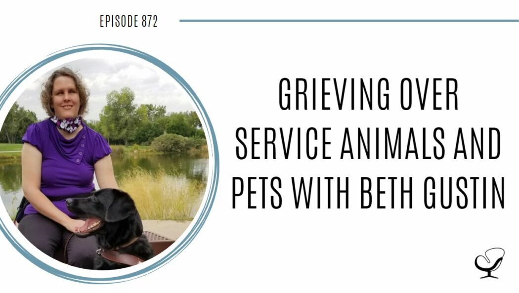 Grieving Over Service Animals and Pets with Beth Gustin | POP 872