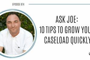 Ask Joe: 10 Tips to Grow Your Caseload Quickly | POP 874