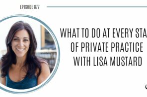 What to Do at Every Stage of Private Practice with Lisa Mustard | POP 877