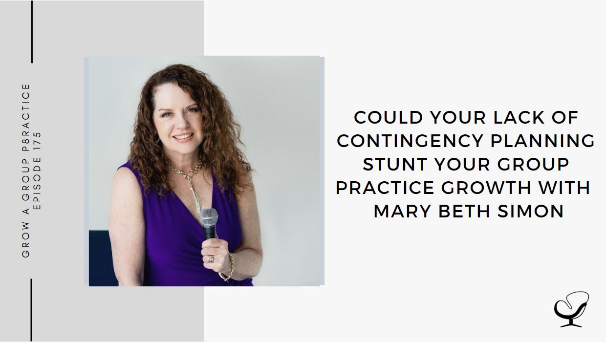 Could Your Lack of Contingency Planning Stunt Your Group Practice Growth? With Mary Beth Simon | GP 175