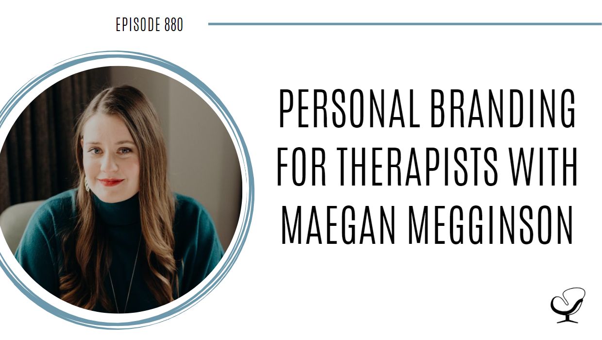 Personal Branding for Therapists with Maegan Megginson | POP 880