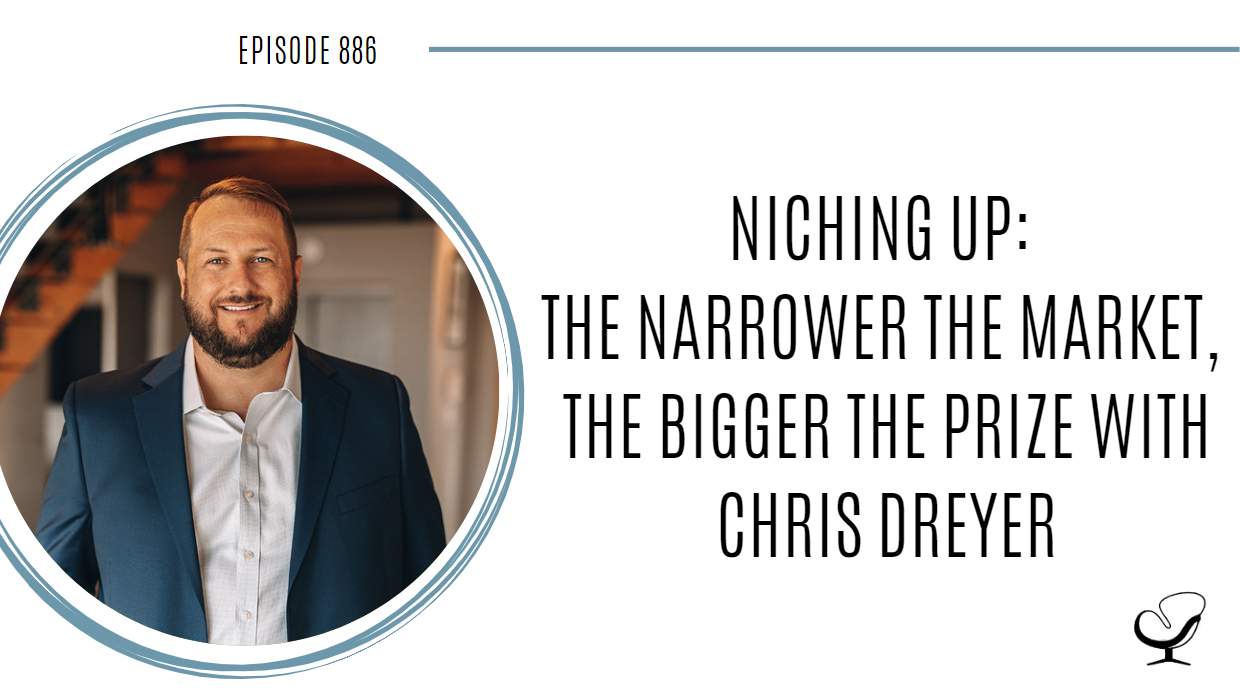 Niching Up: The Narrower the Market, the Bigger the Prize with Chris Dreyer | POP 886