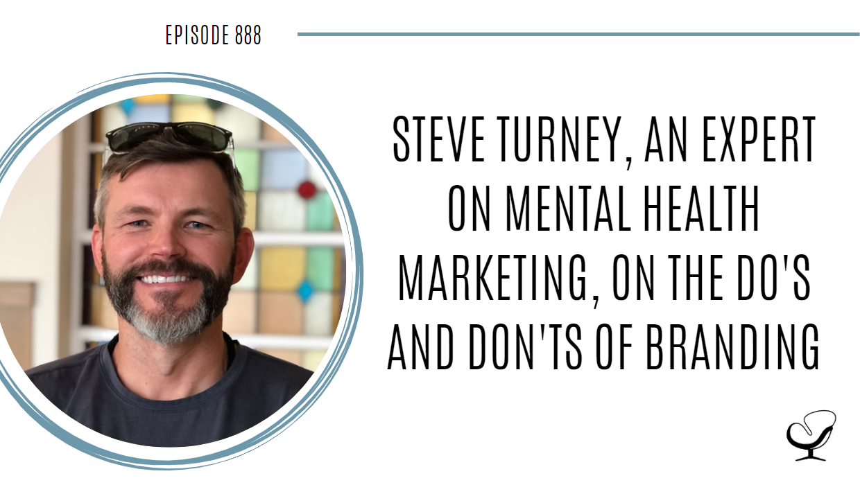 A photo of Steve Turney is captured. He is the Executive Director of the Mental Health Marketing Conference. Steve is featured on the Practice of the Practice, a therapist podcast.