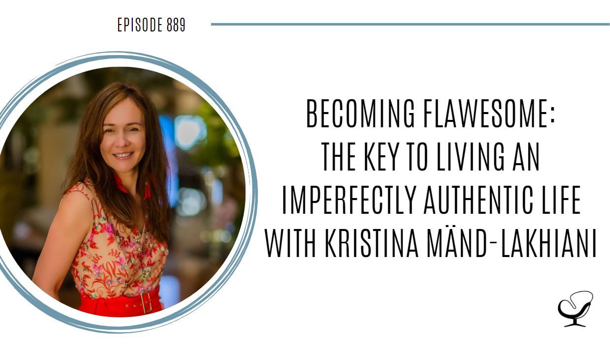 Becoming Flawesome: The Key to Living An Imperfectly Authentic Life with Kristina Mänd-Lakhiani | POP 889