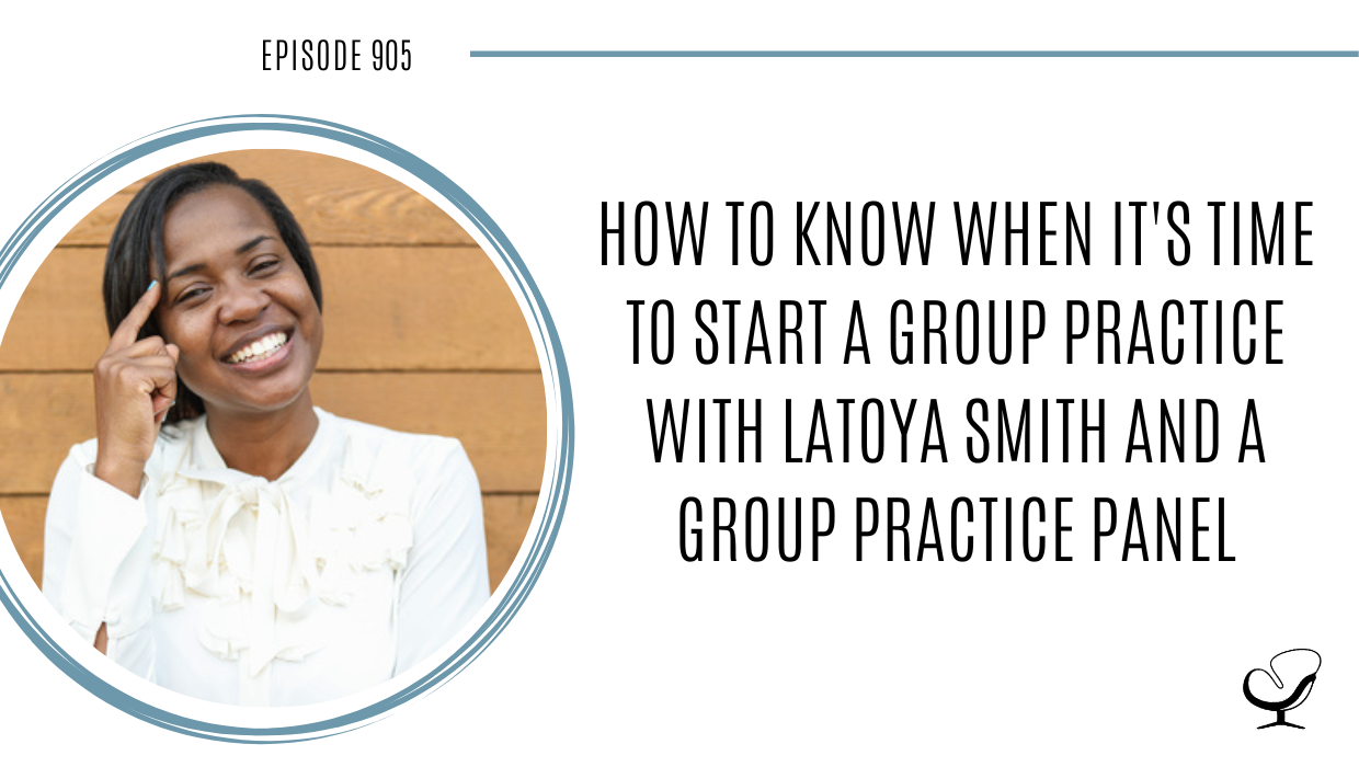 How to know when it's Time to Start a Group Practice with LaToya Smith and a Group Practice Panel | POP 905