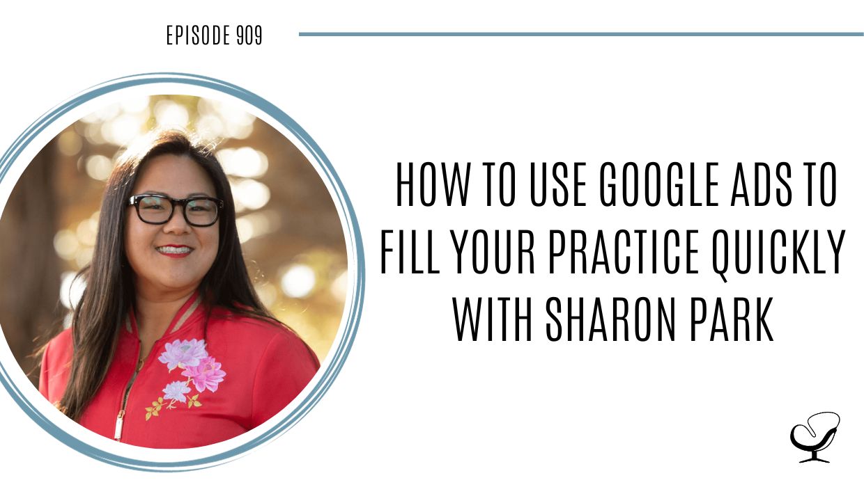 How to use Google Ads to fill your practice quickly with Sharon Park | POP 909