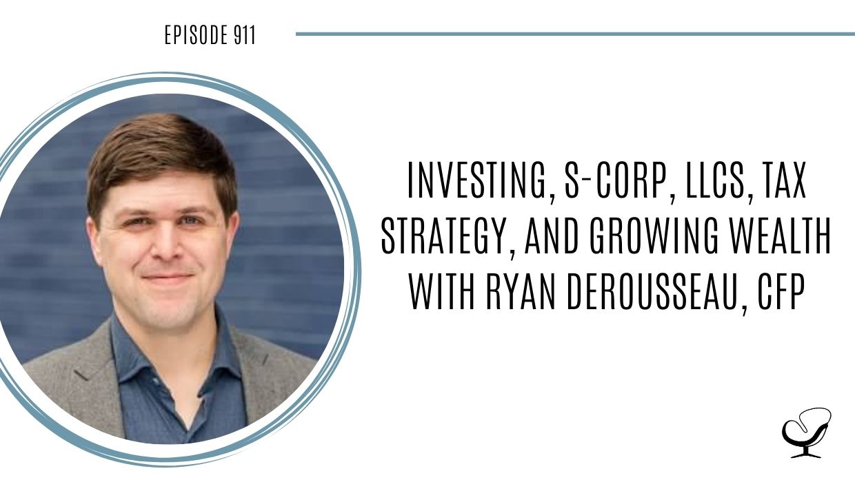 Investing, S-Corp, LLCs, Tax Strategy, and Growing Wealth with Ryan Derousseau, CFP | POP 911