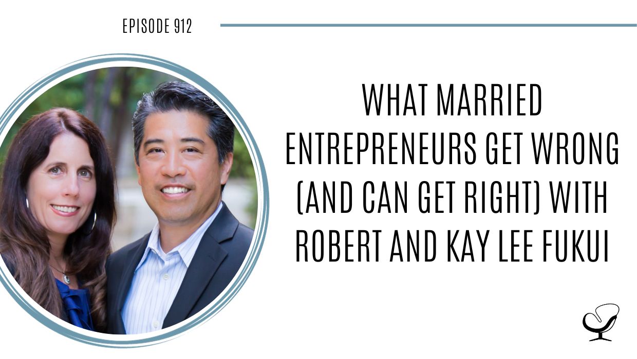 What Married Entrepreneurs Get Wrong (and can get right) with Robert and Kay Lee Fukui | POP 912