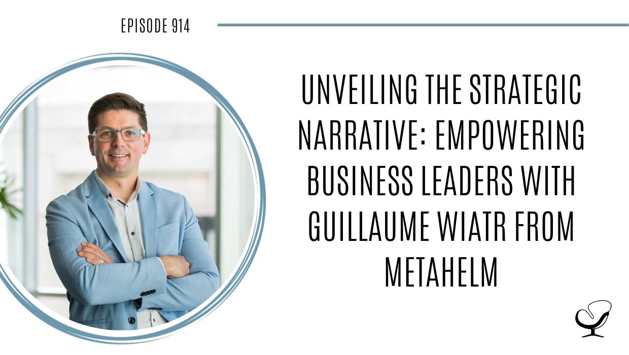 Unveiling the Strategic Narrative: Empowering Business Leaders with Guillaume Wiatr from MetaHelm | POP 914